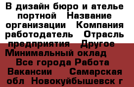 В дизайн бюро и ателье портной › Название организации ­ Компания-работодатель › Отрасль предприятия ­ Другое › Минимальный оклад ­ 1 - Все города Работа » Вакансии   . Самарская обл.,Новокуйбышевск г.